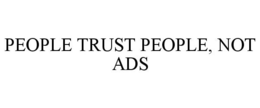 PEOPLE TRUST PEOPLE, NOT ADS trademark