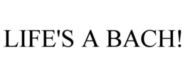 LIFE'S A BACH! trademark