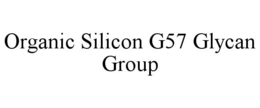 ORGANIC SILICON G57 GLYCAN GROUP trademark