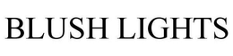 BLUSH LIGHTS trademark