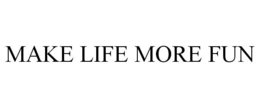MAKE LIFE MORE FUN trademark