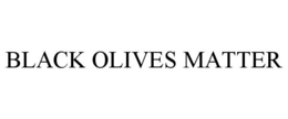 BLACK OLIVES MATTER trademark