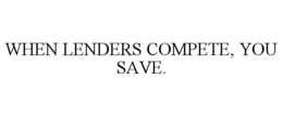 WHEN LENDERS COMPETE, YOU SAVE. trademark