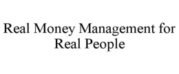 REAL MONEY MANAGEMENT FOR REAL PEOPLE trademark
