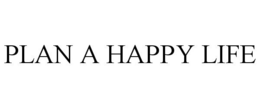 PLAN A HAPPY LIFE trademark