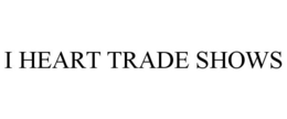 I HEART TRADE SHOWS trademark