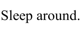 SLEEP AROUND. trademark