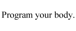PROGRAM YOUR BODY. trademark