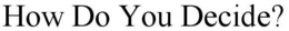 HOW DO YOU DECIDE? trademark