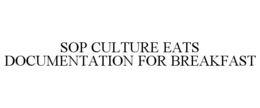 SOP CULTURE EATS DOCUMENTATION FOR BREAKFAST trademark
