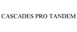 CASCADES PRO TANDEM trademark