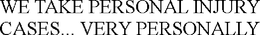 WE TAKE PERSONAL INJURY CASES... VERY PERSONALLY trademark