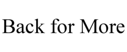 BACK FOR MORE trademark