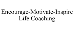 ENCOURAGE-MOTIVATE-INSPIRE LIFE COACHING trademark