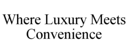 WHERE LUXURY MEETS CONVENIENCE trademark