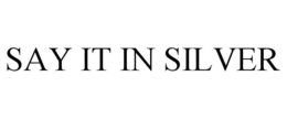 SAY IT IN SILVER trademark