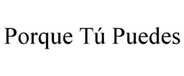 PORQUE TÚ PUEDES trademark