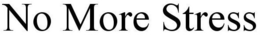NO MORE STRESS trademark