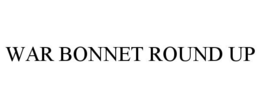 WAR BONNET ROUND UP trademark