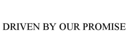 DRIVEN BY OUR PROMISE trademark
