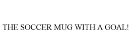 THE SOCCER MUG WITH A GOAL! trademark