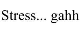 STRESS... GAHH trademark