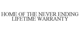 HOME OF THE NEVER ENDING LIFETIME WARRANTY trademark