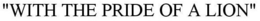 "WITH THE PRIDE OF A LION" trademark