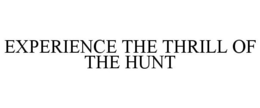 EXPERIENCE THE THRILL OF THE HUNT trademark