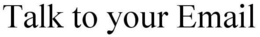 TALK TO YOUR EMAIL trademark