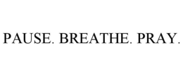 PAUSE. BREATHE. PRAY. trademark