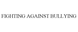 FIGHTING AGAINST BULLYING trademark
