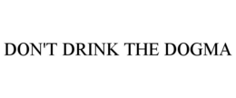 DON'T DRINK THE DOGMA trademark