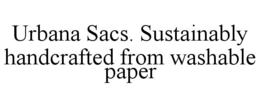URBANA SACS. SUSTAINABLY HANDCRAFTED FROM WASHABLE PAPER trademark