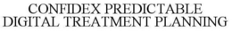 CONFIDEX PREDICTABLE DIGITAL TREATMENT PLANNING trademark