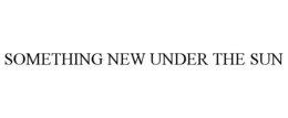 SOMETHING NEW UNDER THE SUN trademark