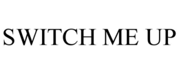 SWITCH ME UP trademark