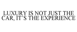 LUXURY IS NOT JUST THE CAR, IT'S THE EXPERIENCE trademark