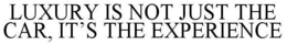 LUXURY IS NOT JUST THE CAR, IT'S THE EXPERIENCE trademark