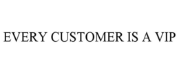 EVERY CUSTOMER IS A VIP trademark