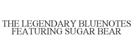 THE LEGENDARY BLUENOTES FEATURING SUGARBEAR trademark