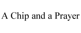 A CHIP AND A PRAYER trademark