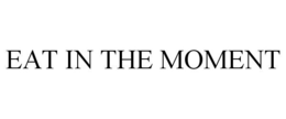 EAT IN THE MOMENT trademark