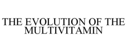 THE EVOLUTION OF THE MULTIVITAMIN trademark