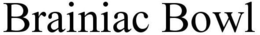 BRAINIAC BOWL trademark