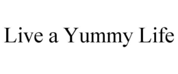 LIVE A YUMMY LIFE trademark