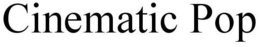 CINEMATIC POP trademark
