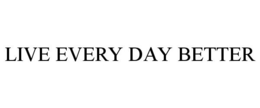 LIVE EVERY DAY BETTER trademark