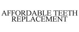 AFFORDABLE TEETH REPLACEMENT trademark