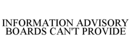 INFORMATION ADVISORY BOARDS CAN'T PROVIDE trademark